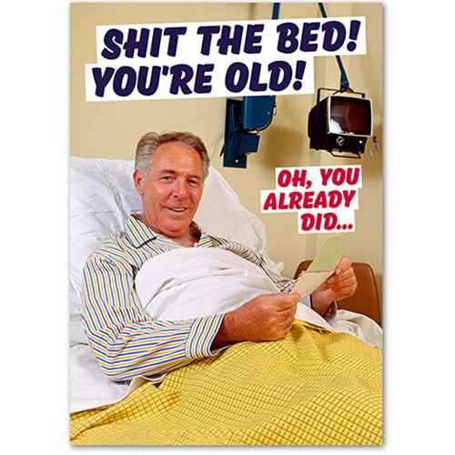 Sh*t The Bed You're Old! Oh, You Already Did - Gay Birthday Card.