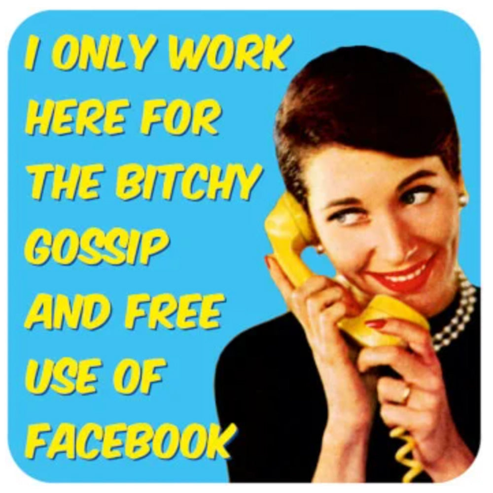 I Only Work Here For The Bitchy Gossip And Free Use Of Facebook Coaster