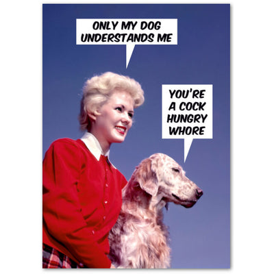 Only My Dog Understands Me, You're A C*ck Hungry Whore - Birthday Card