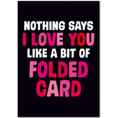 Nothing Says I Love You Like A Bit Of Folded Card - Greetings Card