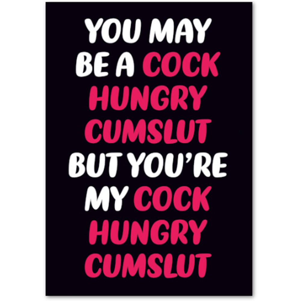 You May Be A C*ck Hungry Cumslut (But You're My C*ck Hungry Cumslut) - Valentines Card