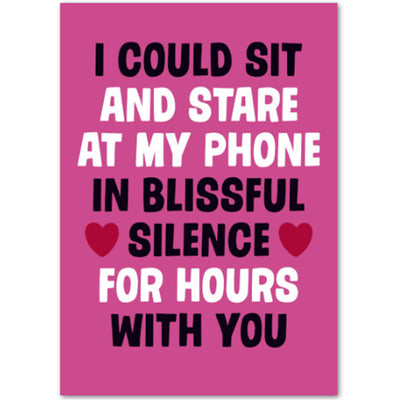 I Could Sit And Stare At My Phone In Blissful Silence For Hours With You - Valentines Card