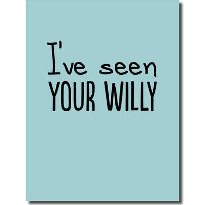 I've Seen Your Willy - Greetings Card
