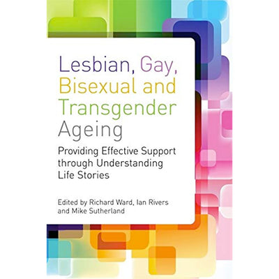 Lesbian, Gay, Bisexual and Transgender Ageing - Biographical Approaches for Inclusive Care and Support Book