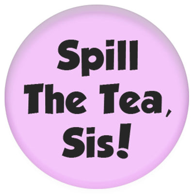 Spill The Tea, Sis! Small Pin Badge