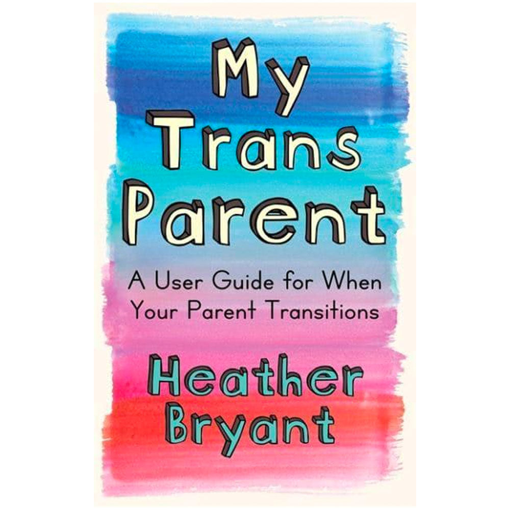 My Trans Parent - A User Guide for When Your Parent Transitions Book