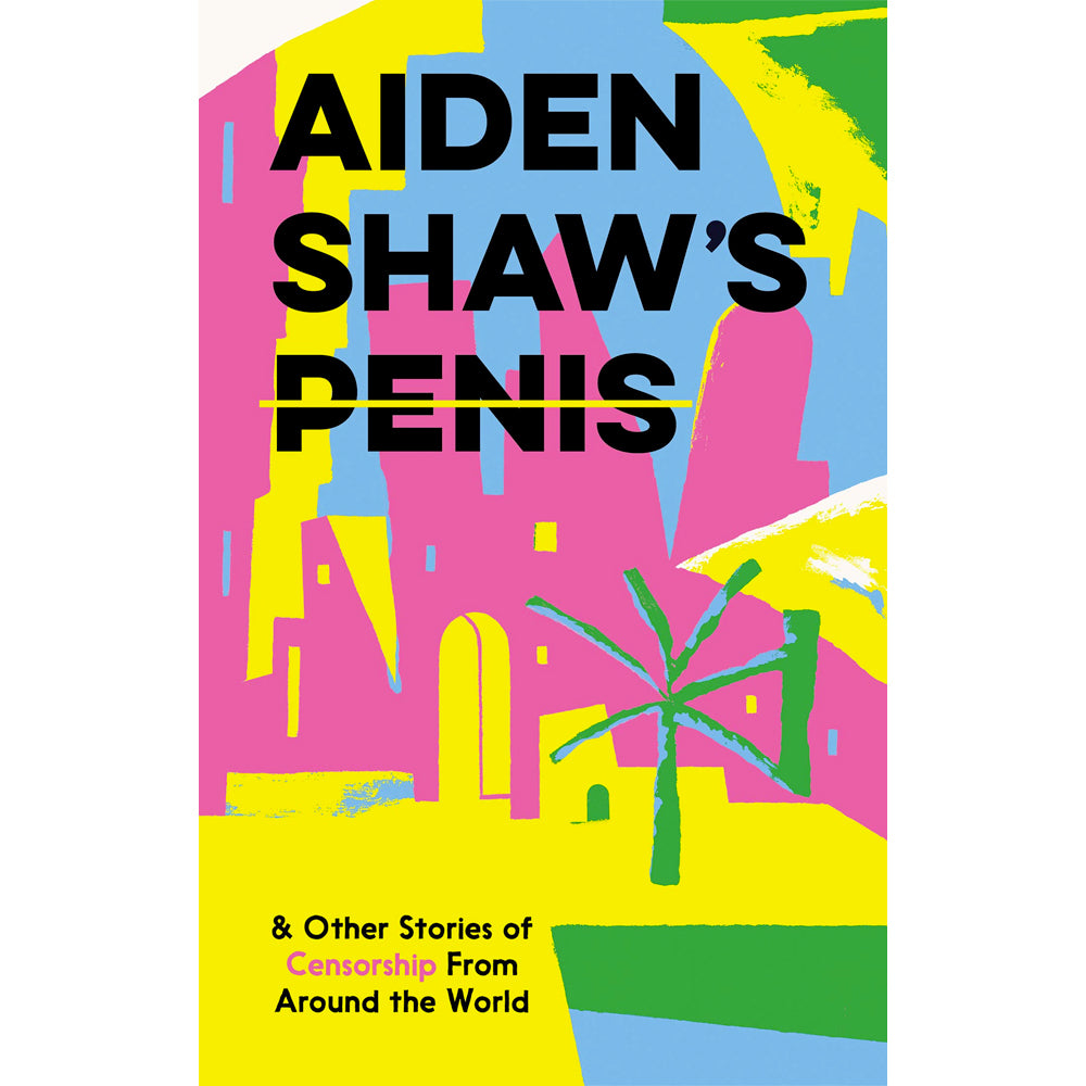 Aiden Shaw's Penis and Other Stories of Censorship From Around the World Book