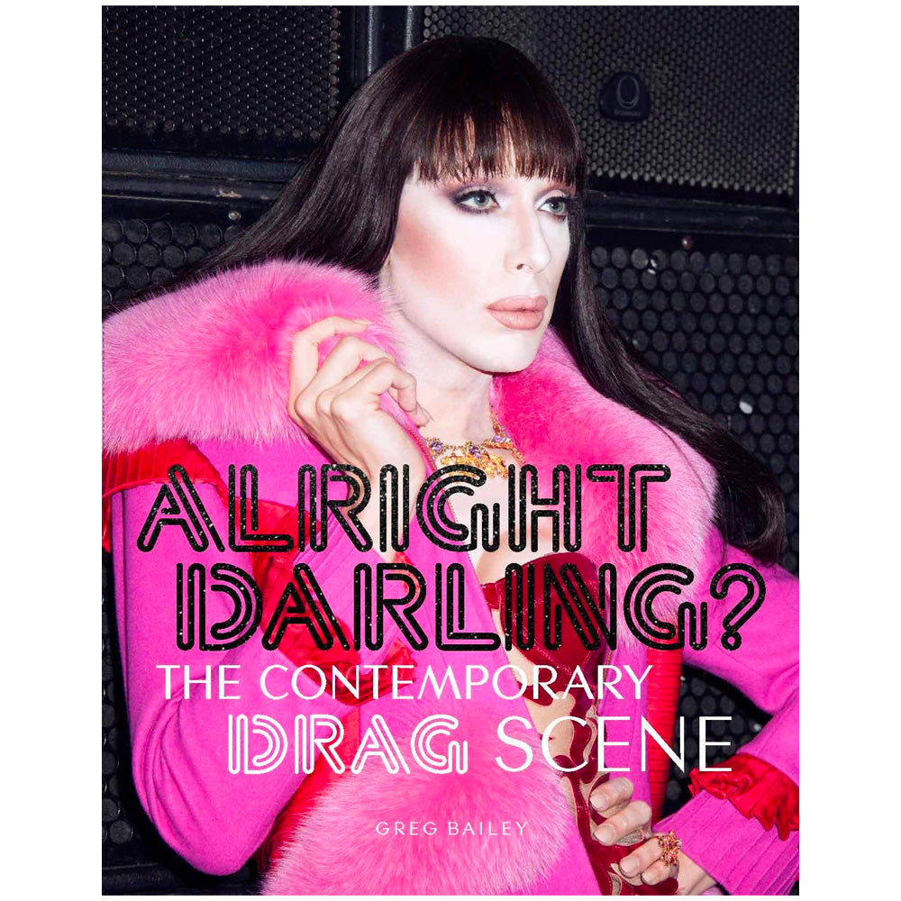 Alright Darling? - The Contemporary Drag Scene Book