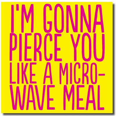 I'm Gonna Pierce You Like A Microwave Meal - Greetings Card