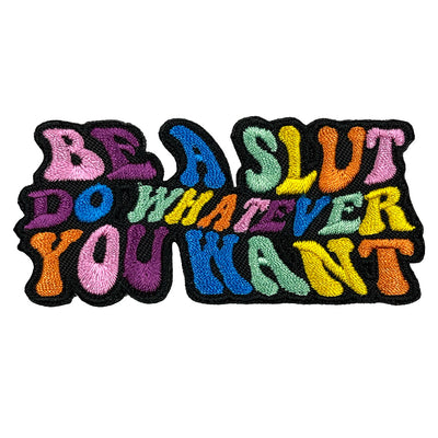 Be A Slut Do Whatever You Want Embroidered Iron-On Patch