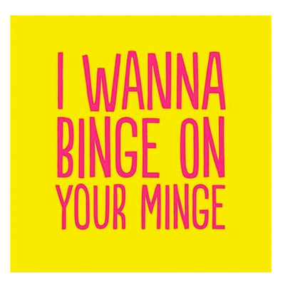 I Wanna Binge On Your Minge - Greetings Card