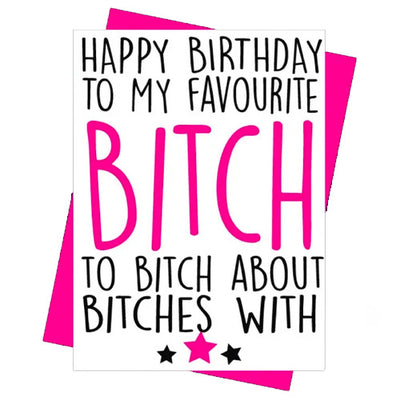 Happy Birthday To My Favourite B*tch To B*tch About B*tches With - Gay Birthday Card
