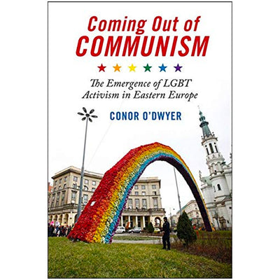 Coming Out of Communism: The Emergence of LGBT Activism in Eastern Europe Book