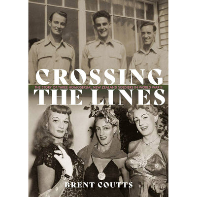 Crossing the Lines - The Story of Three Homosexual New Zealand Soldiers in WWII Book