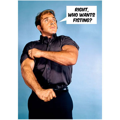 Right, Who Wants Fisting? - Birthday Card