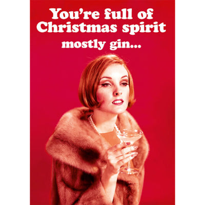 You're Full Of Christmas Spirit (Mostly Gin) - Christmas Card