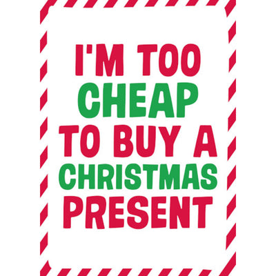 I'm Too Cheap To Buy A Christmas Present - Christmas Card