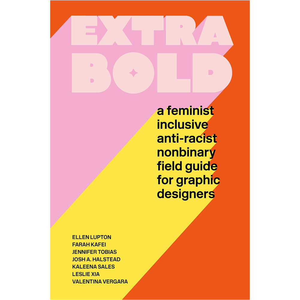 Extra Bold - A Feminist, Inclusive, Anti-racist, Nonbinary Field Guide for Graphic Designers Book