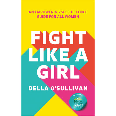 Fight Like A Girl - An Empowering Self-Defence Guide For All Women Book