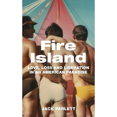Fire Island - Love, Loss and Liberation in an American Paradise Book