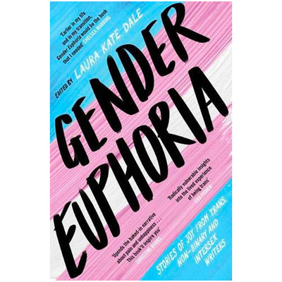 Gender Euphoria - Stories of Joy from Trans, Non-Binary and Intersex Writers Book