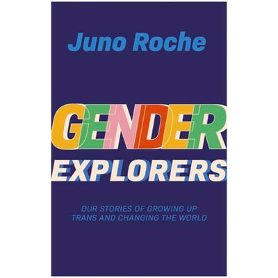 Gender Explorers - Our Stories of Growing Up Trans and Changing the World Book