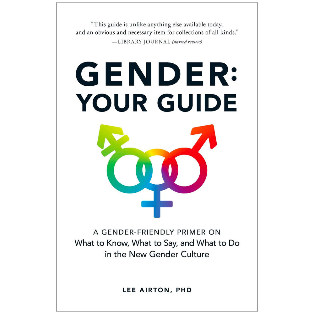 Gender - Your Guide (A Gender-Friendly Primer on What to Know, What to Say, and What to Do in the New Gender Culture)