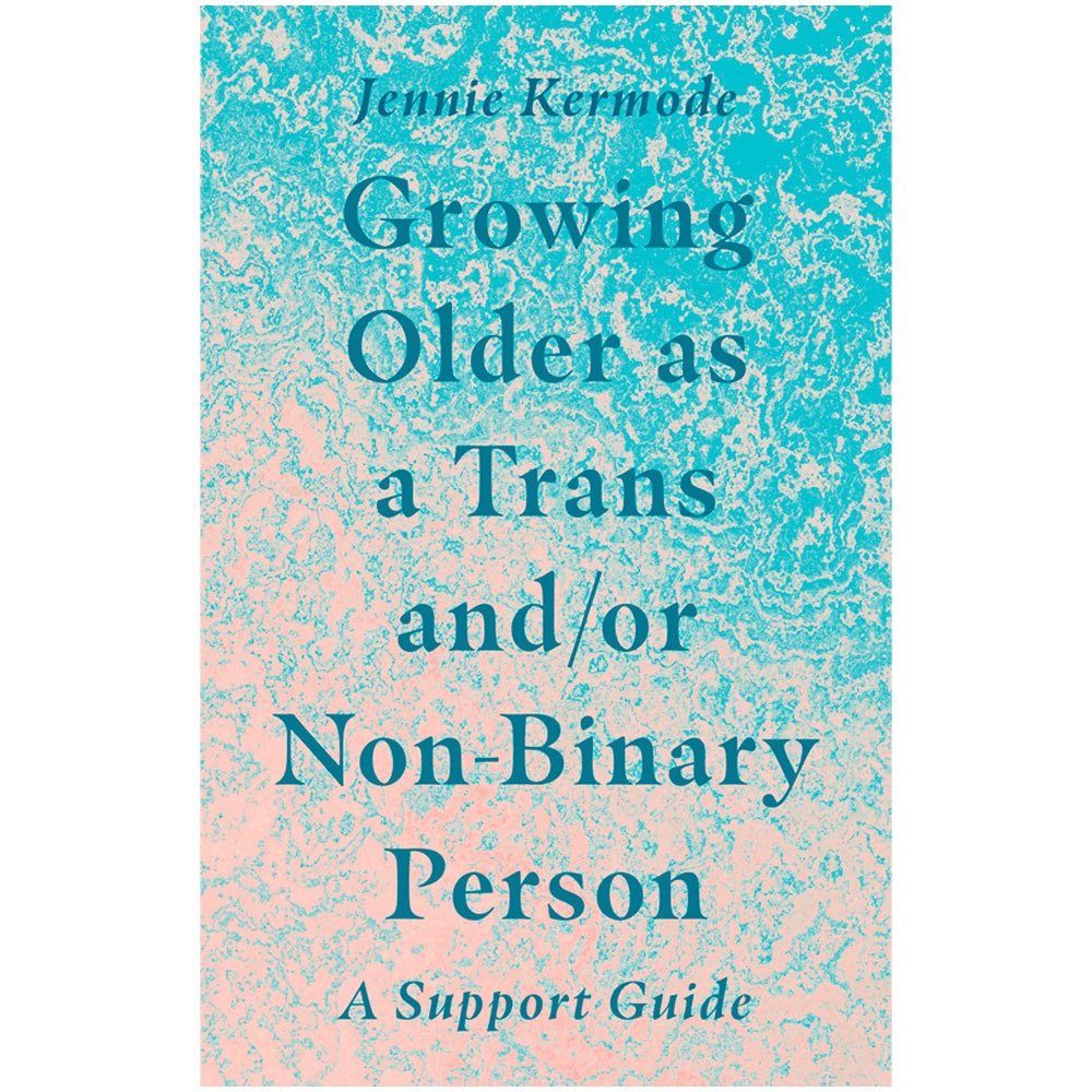Growing Older as a Trans and/or Non-Binary Person - A Support Guide Book