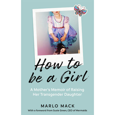How to be a Girl - A Mother’s Memoir of Raising her Transgender Daughter Book