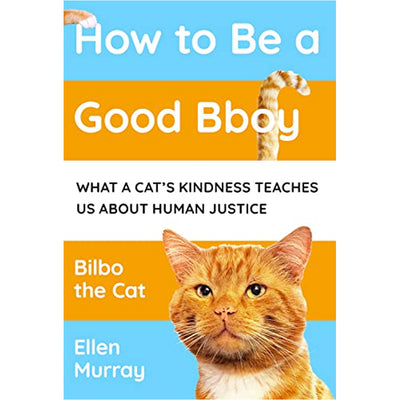 How to be a Good Bboy: What A Cat’s Kindness Teaches Us About Human Justice Book Ellen Murray 9781800181939