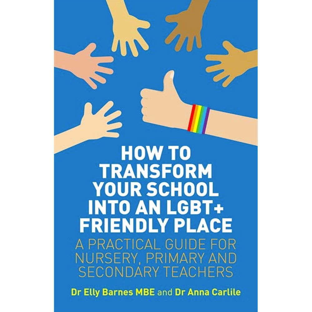 How to Transform Your School into an LGBT+ Friendly Place - A Practical Guide for Nursery, Primary and Secondary Teachers Book
