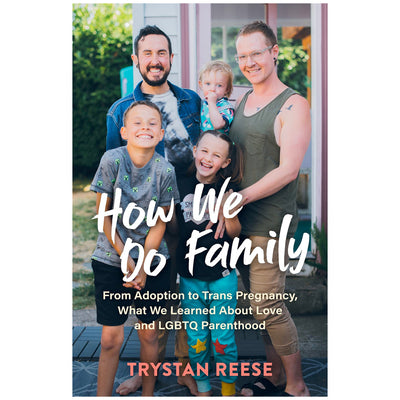 How We Do Family - From Adoption to Trans Pregnancy, What We Learned about Love and LGBTQ Parenthood Book