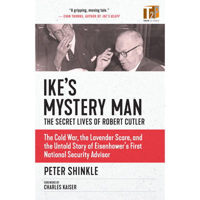 Ike's Mystery Man - The Secret Lives Of Robert Cutler: The Cold War, The Lavender Scare, And the Untold Story of Eisenhower's First National Security Advisor Book