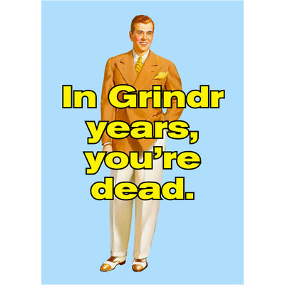 In Grindr Years, You're Dead - Gay Greetings Card