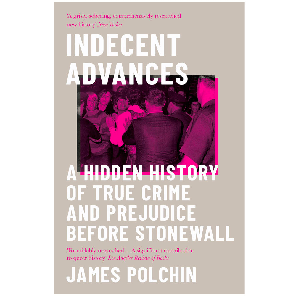 Indecent Advances - A Hidden History of True Crime and Prejudice Before Stonewall Book