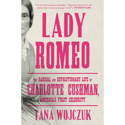 Lady Romeo - The Radical and Revolutionary Life of Charlotte Cushman, America's First Celebrity Book