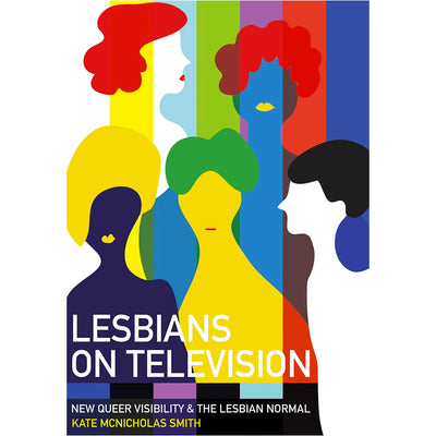 Lesbians on Television: New Queer Visibility & the Lesbian Normal Book