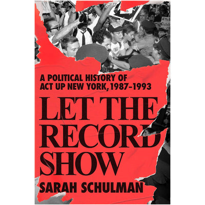 Let the Record Show - A Political History of ACT UP, New York, 1987-1993 BookLet the Record Show - A Political History of ACT UP, New York, 1987-1993 Book (Paperback)