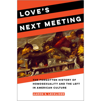 Love's Next Meeting - The Forgotten History of Homosexuality and the Left in American Culture Book