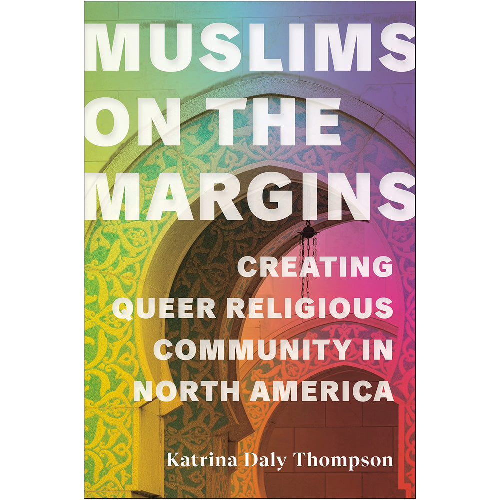 Muslims on the Margins - Creating Queer Religious Community in North America Book