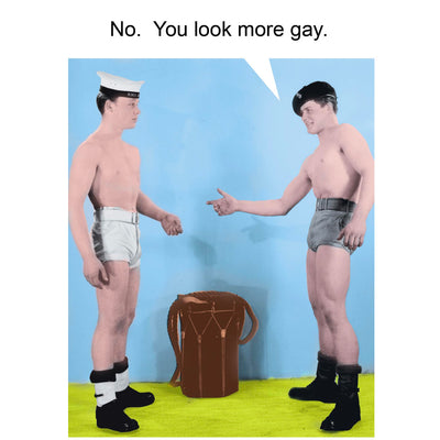 No, You Look More Gay - Gay Greetings Card