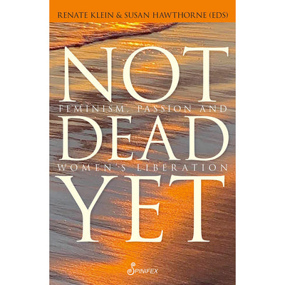 Not Dead Yet - Feminism, Passion and Women's Liberation Book