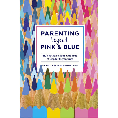 Parenting Beyond Pink and Blue - How to Raise Your Kids Free of Gender Stereotypes Book