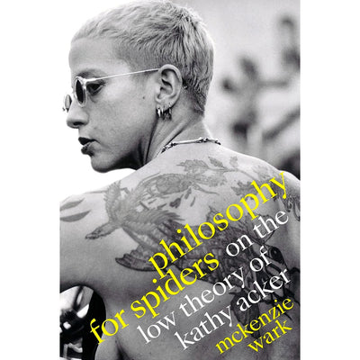 Philosophy for Spiders - On the Low Theory of Kathy Acker Book