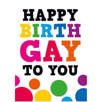 Happy Birth Gay To You - Gay Birthday Card