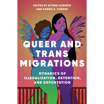 Queer and Trans Migrations: Dynamics of Illegalisation, Detention, and Deportation Book