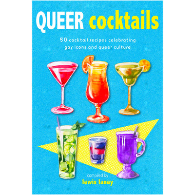 Queer Cocktails - 50 Cocktail Recipes Celebrating Gay Icons & Queer Culture Book