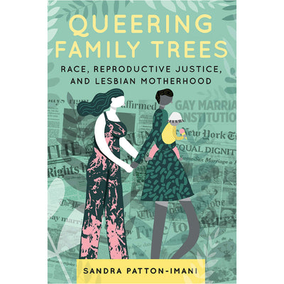 Queering Family Trees - Race, Reproductive Justice, and Lesbian Motherhood Book