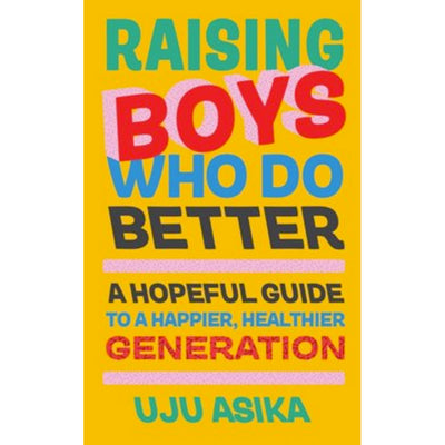 Raising Boys Who Do Better - A Hopeful Guide for a New Generation Book Uju Asika 9780241608418