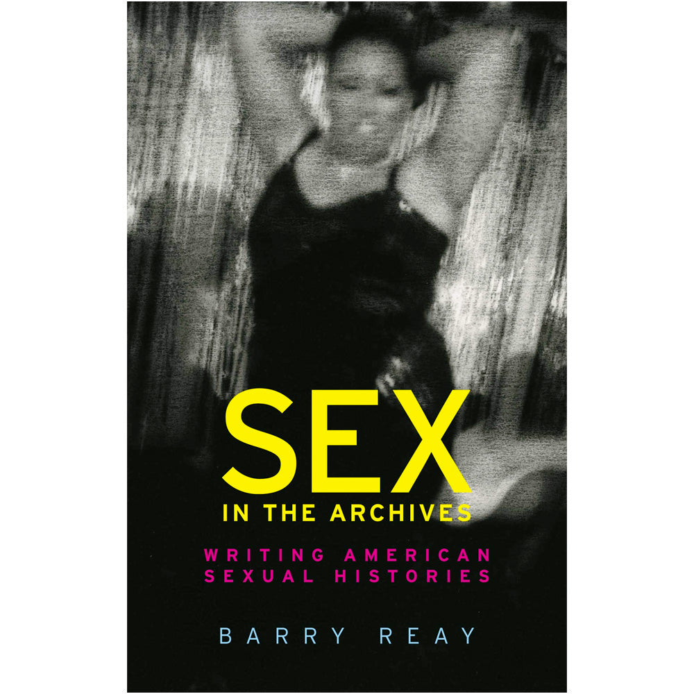 Sex in the Archives - Writing American Sexual Histories Book